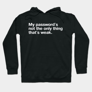 "My password's not the only thing that's weak." in plain white letters - no humor like sarcastic self-deprecating humor Hoodie